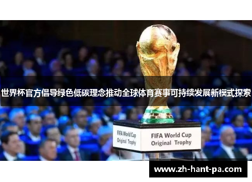 世界杯官方倡导绿色低碳理念推动全球体育赛事可持续发展新模式探索