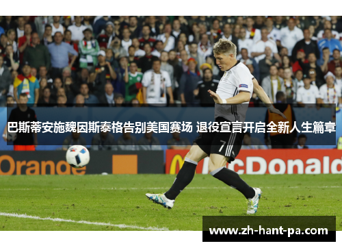 巴斯蒂安施魏因斯泰格告别美国赛场 退役宣言开启全新人生篇章 巴斯蒂安施魏因斯泰格告别美国赛场 退役宣言开启全新人生篇章