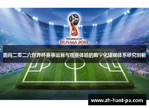 面向二零二六世界杯赛事运营与观赛体验的数字化建模体系研究创新 面向二零二六世界杯赛事运营与观赛体验的数字化建模体系研究创新